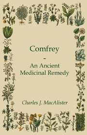 Comfrey - An Ancient Medicinal Remedy, MacAlister Charles J.