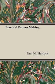 Practical Pattern Making, Hasluck Paul N.