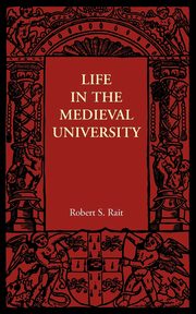 Life in the Medieval University, Rait Robert S.