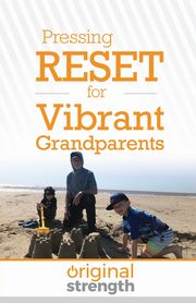 Pressing RESET for Vibrant Grandparents, Original Strength Systems