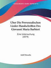 Uber Die Provenzalischen Lieder-Handschriften Des Giovanni Maria Barbieri, Mussafia Adolf