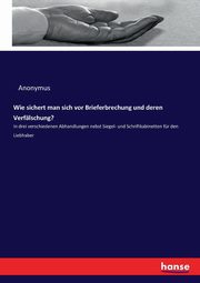 Wie sichert man sich vor Brieferbrechung und deren Verflschung?, Anonymus