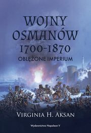 ksiazka tytu: Wojny Osmanw 1700-1870 autor: Aksan Virginia H.