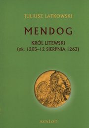 ksiazka tytu: Mendog Krl litewski (ok. 1203 - 12 sierpnia 1263) autor: Latkowski Juliusz