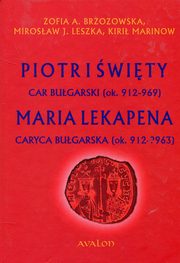 ksiazka tytu: Piotr I wity car bugarski ok. 912-969 Maria Lekapena caryca bugarska ok. 912-?963 autor: Brzozowska Zofia A., Leszka Mirosaw J., Marinow Kiri