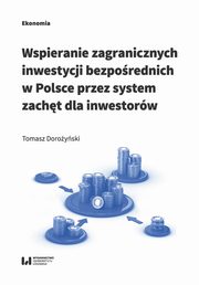 ksiazka tytu: Wspieranie zagranicznych inwestycji bezporednich w Polsce przez system zacht dla inwestorw autor: Doroyski Tomasz