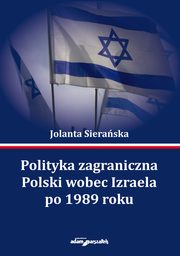 ksiazka tytu: Polityka zagraniczna Polski wobec Izraela po 1989 roku autor: Sieraska Jolanta