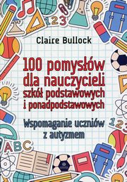 ksiazka tytu: 100 pomysw dla nauczycieli szk podstawowych i ponadpodstawowych autor: Bullock Claire