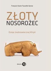 ksiazka tytu: Zoty nosoroec autor: Franois-Xavier Fauvelle-Aymar