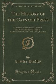 ksiazka tytu: The History of the Catnach Press autor: Hindley Charles