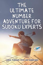The Ultimate Number Adventure for Sudoku Experts | Logic Puzzles with 240 Exercises, Puzzle Therapist