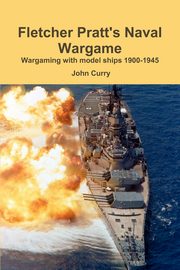 Fletcher Pratt's Naval Wargame Wargaming with Model Ships 1900-1945, Curry John