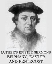 Luther's Epistle Sermon's Vol II - Epiphany, Easter and Pentecost, Luther Martin