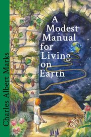 A Modest Manual for Living on Earth, Marks Charles Albert