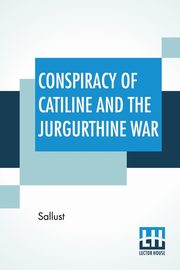 Conspiracy Of Catiline And The Jurgurthine War, Sallust