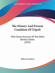 The History And Present Condition Of Tripoli, Greenhow Robert