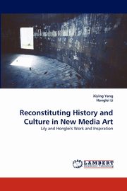 Reconstituting History and Culture in New Media Art, Yang Xiying