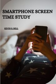 SMARTPHONE SCREEN TIME STUDY, S. Bell Kevin