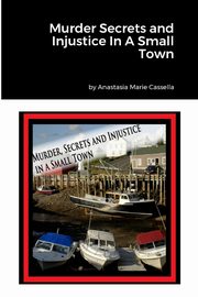 Murder Secrets and Injustice In A Small Town, Cassella Anastasia
