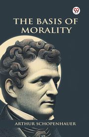 The Basis Of Morality, Schopenhauer Arthur