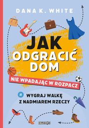 Jak odgraci dom nie wpadajc w rozpacz, White Dana K.