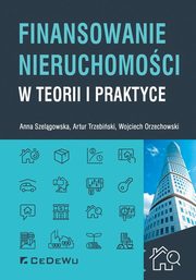 ksiazka tytu: Finansowanie nieruchomoci w teorii i praktyce autor: Szelgowska Anna, Trzebiski Artur A., Orzechowski Wojciech