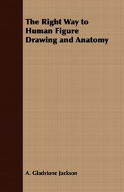 ksiazka tytu: The Right Way to Human Figure Drawing and Anatomy autor: Jackson A. Gladstone