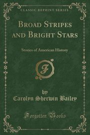ksiazka tytu: Broad Stripes and Bright Stars autor: Bailey Carolyn Sherwin