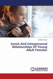 ksiazka tytu: Incest And Interpersonal Relationships Of Young Adult Females autor: Crause Estelle