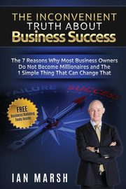 The Inconvenient Truth About Business Success, Marsh Ian