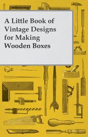 A Little Book of Vintage Designs for Making Wooden Boxes, Anon