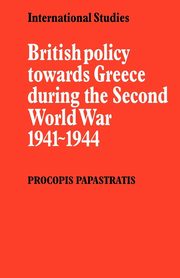 British Policy Towards Greece During the Second World War 1941 1944, Papastratis Procopis