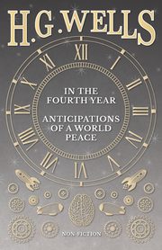 In the Fourth Year - Anticipations of a World Peace, Wells H. G.