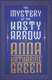 The Mystery of the Hasty Arrow, Green Anna Katharine