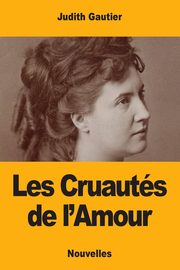 Les Cruauts de l'Amour, Gautier Judith
