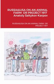 RUSSIA & USA ON AN ANIMAL FARM  OR PROJECT 1917, Saltykov-Karpov Anatoly