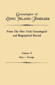 Genealogies of Long Island Families, from the New York Genealogical and Biographical Record. in Two Volumes. Volume II, New York Genealogical and Biographical R