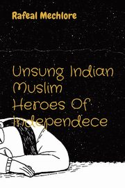 Unsung Indian Muslim Heroes Of Independece, Mechlore Rafeal