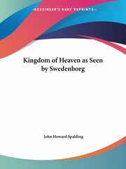 Kingdom of Heaven as Seen by Swedenborg, Spalding John Howard