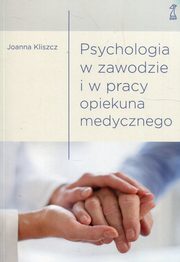 ksiazka tytu: Psychologia w zawodzie i w pracy opiekuna medycznego autor: Kliszcz Joanna
