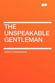 ksiazka tytu: The Unspeakable Gentleman autor: Marquand John P.