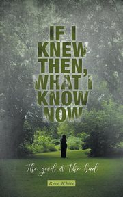 ksiazka tytu: If I Knew Then, What I Know Now autor: White Rose