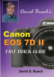 David Busch's Canon EOS 7D Mark II FAST TRACK GUIDE, Busch David