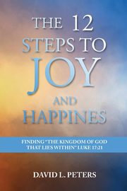 The 12 Steps to Joy and Happiness, Peters David L