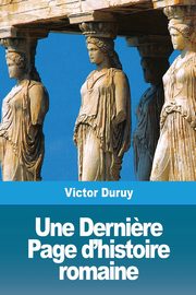 Une Derni?re Page d'histoire romaine, Duruy Victor