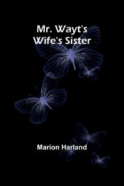 Mr. Wayt's Wife's Sister, Harland Marion