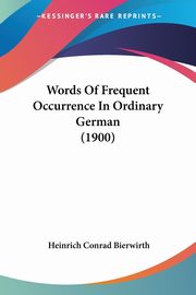 Words Of Frequent Occurrence In Ordinary German (1900), Bierwirth Heinrich Conrad