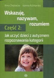 Wskazuj nazywam rozumiem Cz 2, Chojnacka Anna, Kuniarska Joanna