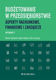 Budetowanie w przedsibiorstwie., Dylewski Marek, Filipiak Beata, Szczypa Piotr