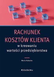 Rachunek kosztw klienta w kreowaniu wartoci przedsibiorstwa, Kubacka Maria